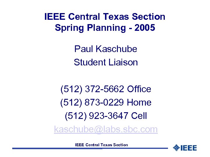 IEEE Central Texas Section Spring Planning - 2005 Paul Kaschube Student Liaison (512) 372