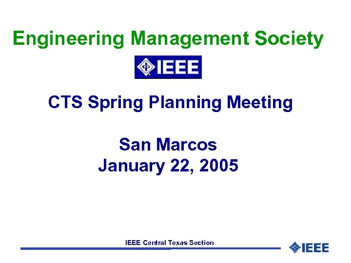 Engineering Management Society CTS Spring Planning Meeting San Marcos January 22, 2005 IEEE Central