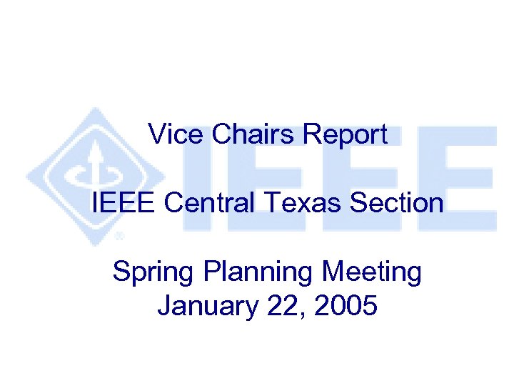 Vice Chairs Report IEEE Central Texas Section Spring Planning Meeting January 22, 2005 