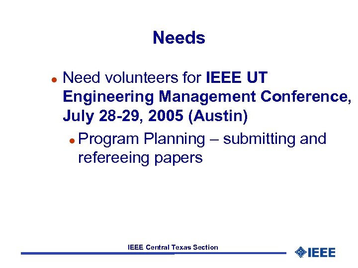 Needs l Need volunteers for IEEE UT Engineering Management Conference, July 28 -29, 2005