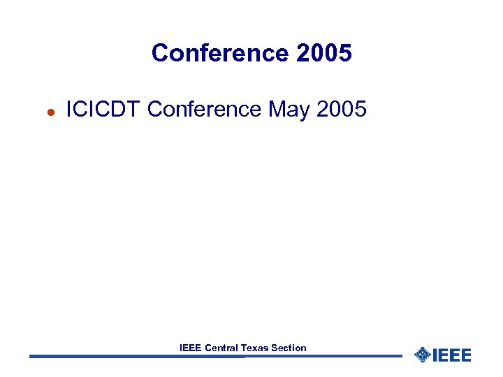 Conference 2005 l ICICDT Conference May 2005 IEEE Central Texas Section 
