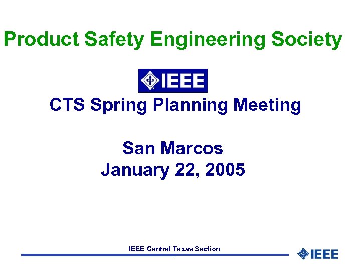Product Safety Engineering Society CTS Spring Planning Meeting San Marcos January 22, 2005 IEEE