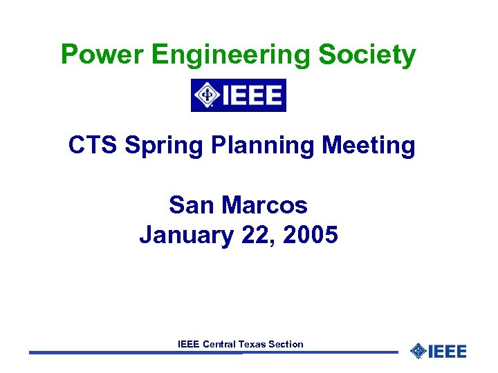 Power Engineering Society CTS Spring Planning Meeting San Marcos January 22, 2005 IEEE Central