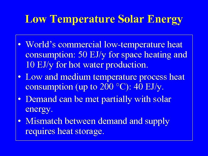 Low Temperature Solar Energy • World’s commercial low-temperature heat consumption: 50 EJ/y for space