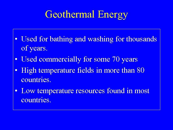 Geothermal Energy • Used for bathing and washing for thousands of years. • Used