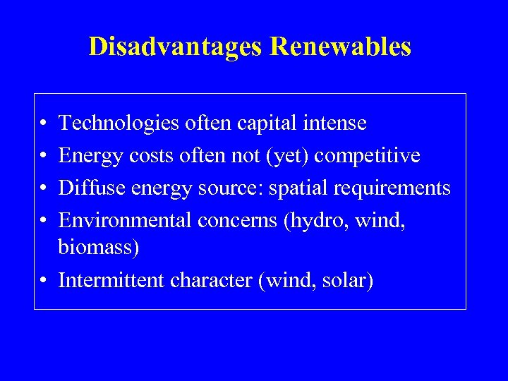 Disadvantages Renewables • • Technologies often capital intense Energy costs often not (yet) competitive