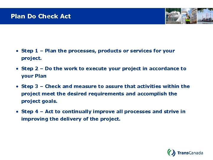 Plan Do Check Act • Step 1 – Plan the processes, products or services