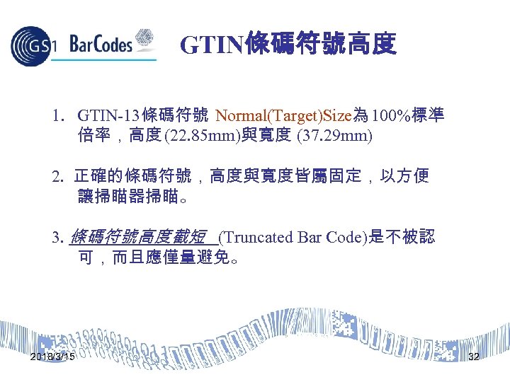 GTIN條碼符號高度 1. GTIN-13條碼符號 Normal(Target)Size為 100%標準 倍率，高度 (22. 85 mm)與寬度 (37. 29 mm) 2. 正確的條碼符號，高度與寬度皆屬固定，以方便