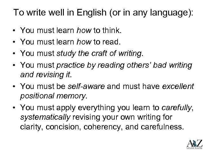 To write well in English (or in any language): • • You must learn