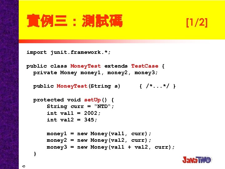 實例三：測試碼 [1/2] import junit. framework. *; public class Money. Test extends Test. Case {