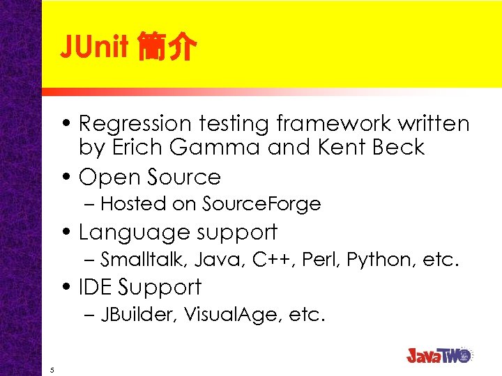 JUnit 簡介 • Regression testing framework written by Erich Gamma and Kent Beck •