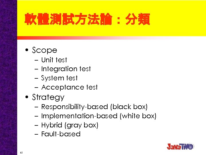 軟體測試方法論：分類 • Scope – – Unit test Integration test System test Acceptance test •