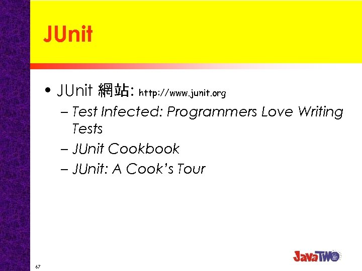 JUnit • JUnit 網站: http: //www. junit. org – Test Infected: Programmers Love Writing