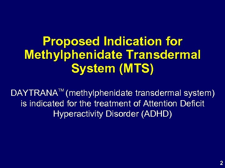 Proposed Indication for Methylphenidate Transdermal System (MTS) TM DAYTRANA (methylphenidate transdermal system) is indicated