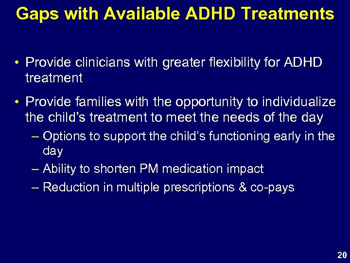 Gaps with Available ADHD Treatments • Provide clinicians with greater flexibility for ADHD treatment