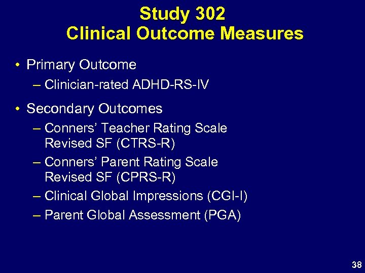 Study 302 Clinical Outcome Measures • Primary Outcome – Clinician-rated ADHD-RS-IV • Secondary Outcomes