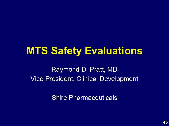 MTS Safety Evaluations Raymond D. Pratt, MD Vice President, Clinical Development Shire Pharmaceuticals 45