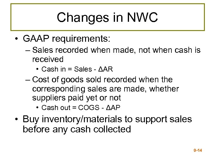 Changes in NWC • GAAP requirements: – Sales recorded when made, not when cash