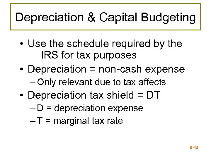 Depreciation & Capital Budgeting • Use the schedule required by the IRS for tax