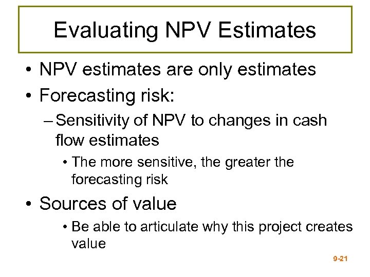 Evaluating NPV Estimates • NPV estimates are only estimates • Forecasting risk: – Sensitivity