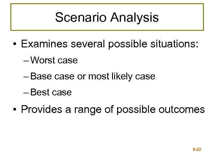 Scenario Analysis • Examines several possible situations: – Worst case – Base case or