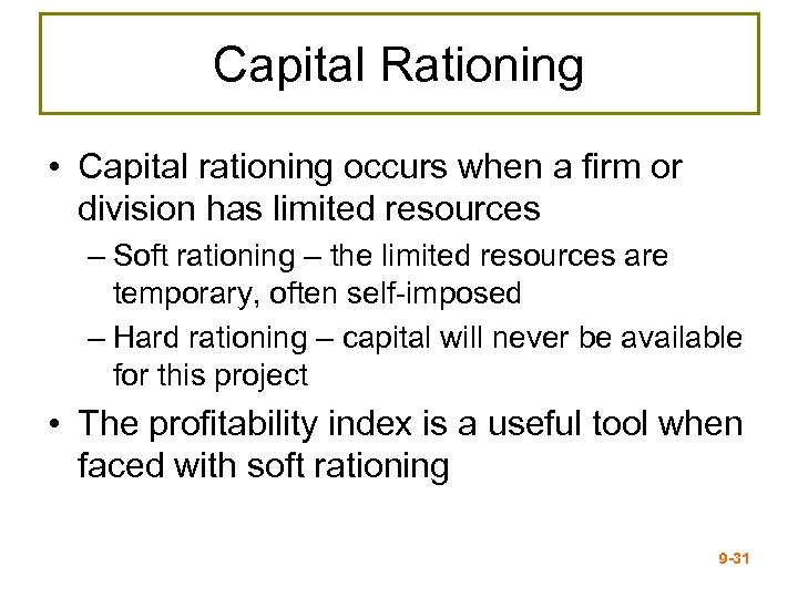 Capital Rationing • Capital rationing occurs when a firm or division has limited resources