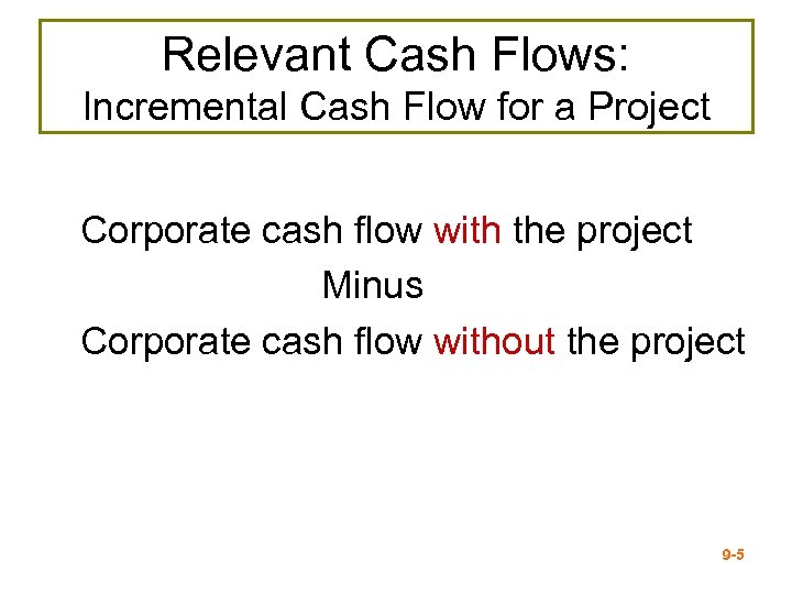 Relevant Cash Flows: Incremental Cash Flow for a Project Corporate cash flow with the