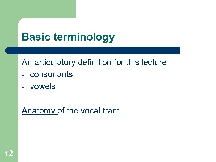 Basic terminology An articulatory definition for this lecture - consonants - vowels Anatomy of