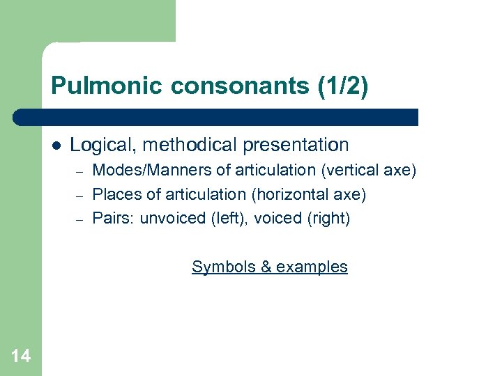Pulmonic consonants (1/2) l Logical, methodical presentation – – – Modes/Manners of articulation (vertical