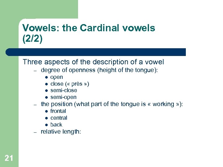 Vowels: the Cardinal vowels (2/2) Three aspects of the description of a vowel –