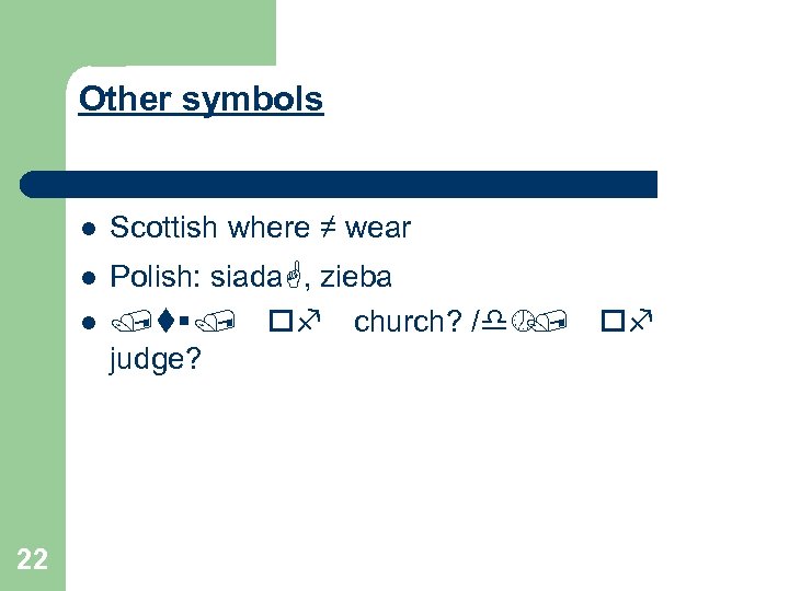 Other symbols l Scottish where ≠ wear l Polish: siada. G, zieba /t§/ of
