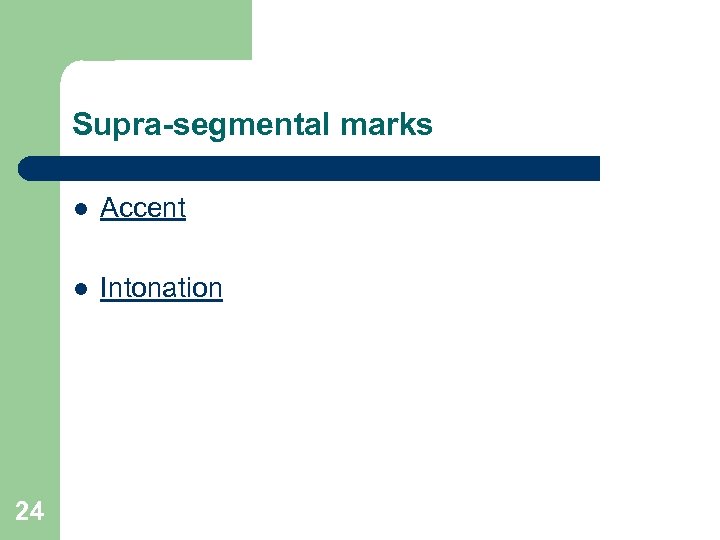 Supra-segmental marks l l 24 Accent Intonation 