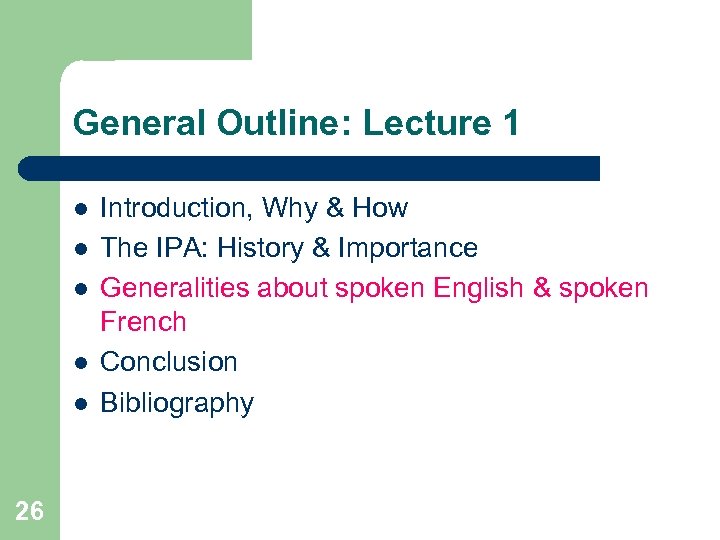 General Outline: Lecture 1 l l l 26 Introduction, Why & How The IPA: