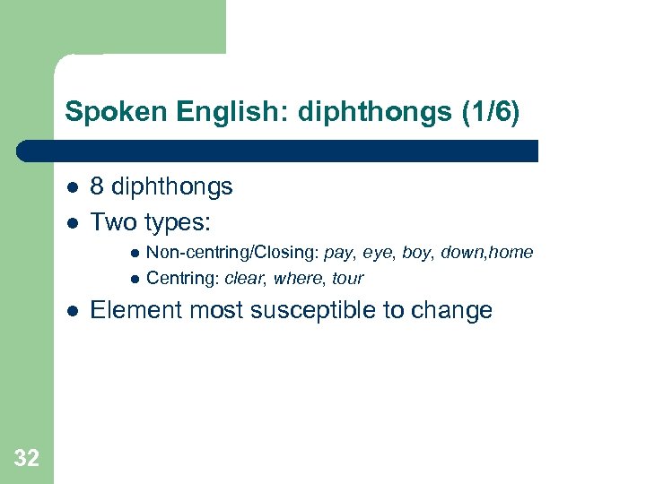 Spoken English: diphthongs (1/6) l l 8 diphthongs Two types: l l l 32