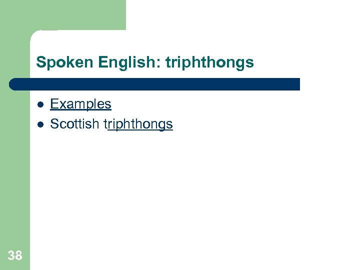 Spoken English: triphthongs l l 38 Examples Scottish triphthongs 