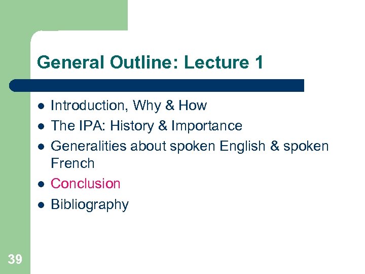 General Outline: Lecture 1 l l l 39 Introduction, Why & How The IPA: