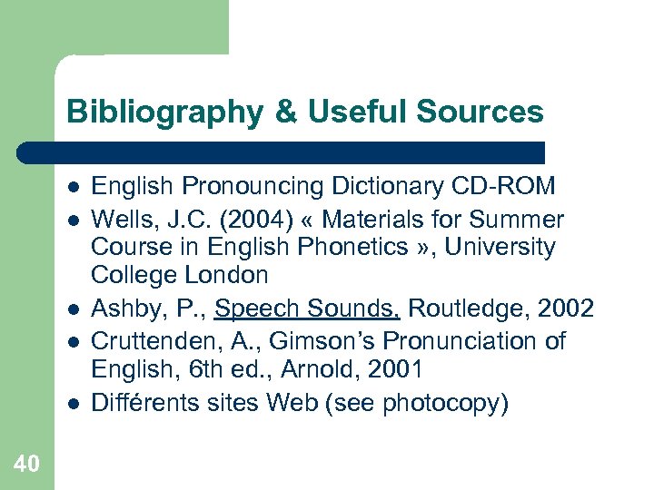 Bibliography & Useful Sources l l l 40 English Pronouncing Dictionary CD-ROM Wells, J.