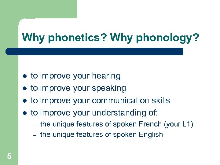 Why phonetics? Why phonology? l l to improve your hearing to improve your speaking