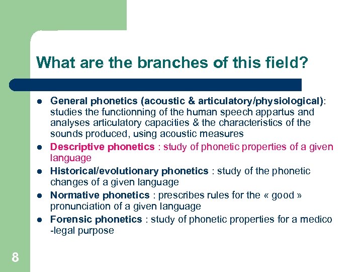 What are the branches of this field? l l l 8 General phonetics (acoustic