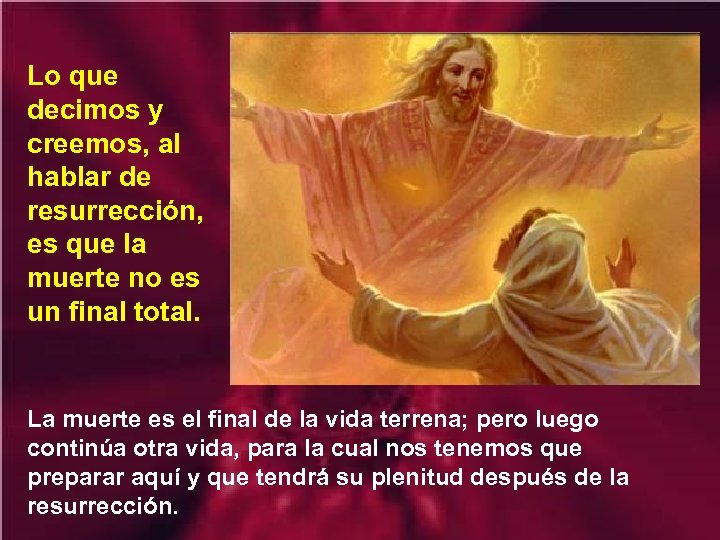 Lo que decimos y creemos, al hablar de resurrección, es que la muerte no