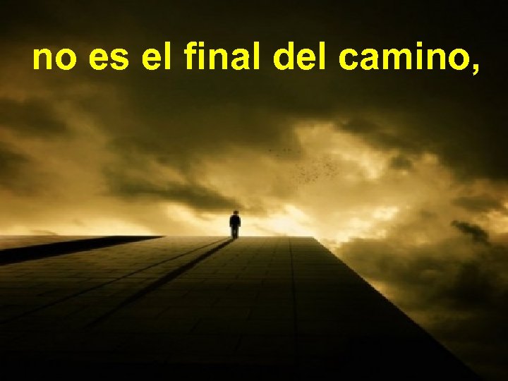 no es el final del camino, 