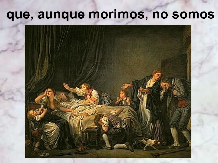 que, aunque morimos, no somos 