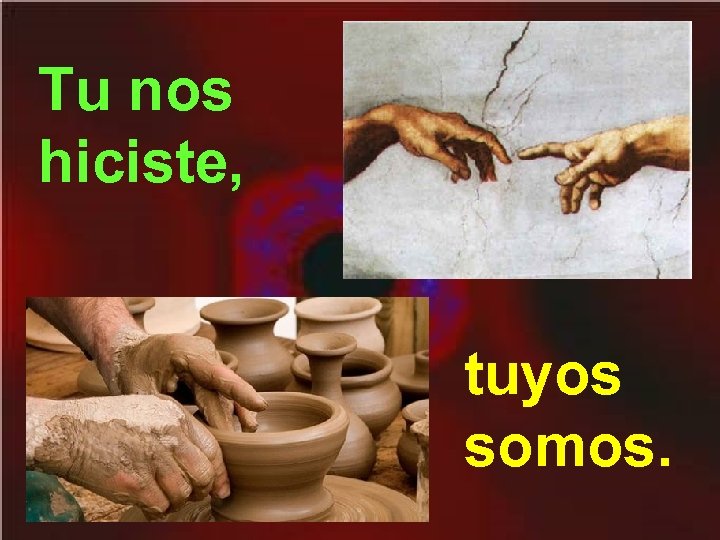 Tu nos hiciste, tuyos somos. 