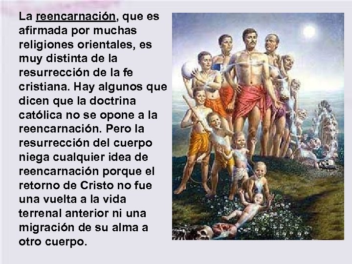 La reencarnación, que es afirmada por muchas religiones orientales, es muy distinta de la