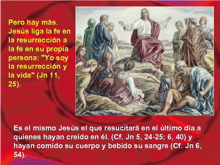 Pero hay más. Jesús liga la fe en la resurrección a la fe en
