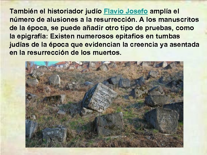 También el historiador judío Flavio Josefo amplía el número de alusiones a la resurrección.