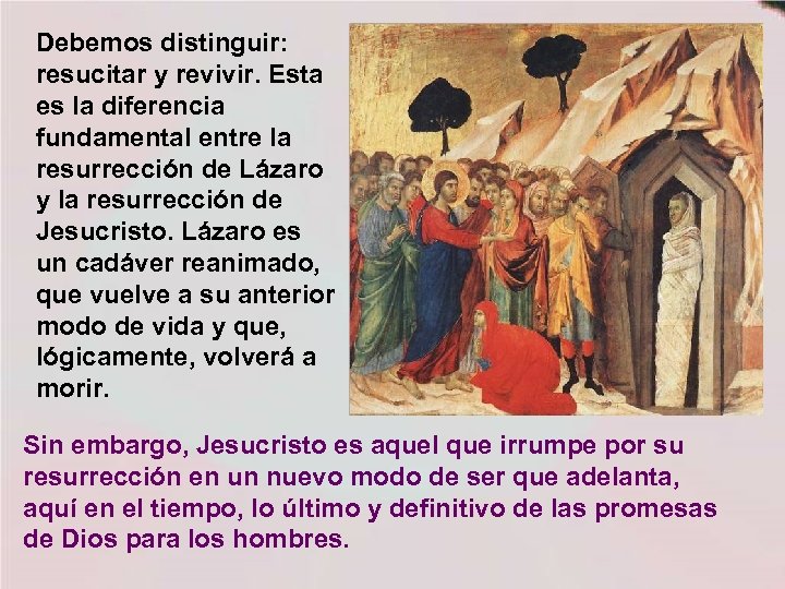 Debemos distinguir: resucitar y revivir. Esta es la diferencia fundamental entre la resurrección de