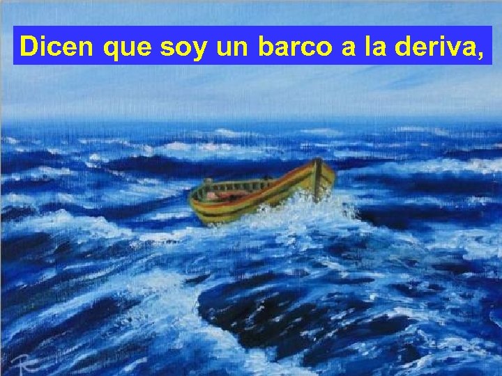 Dicen que soy un barco a la deriva, 