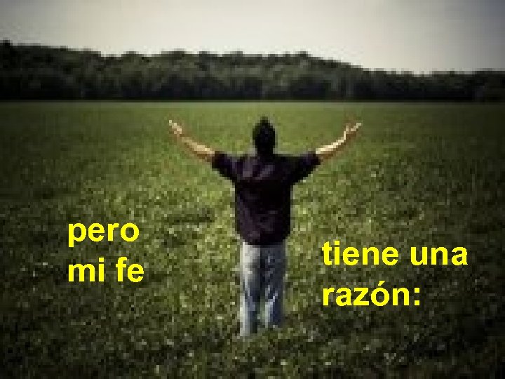 pero mi fe tiene una razón: 
