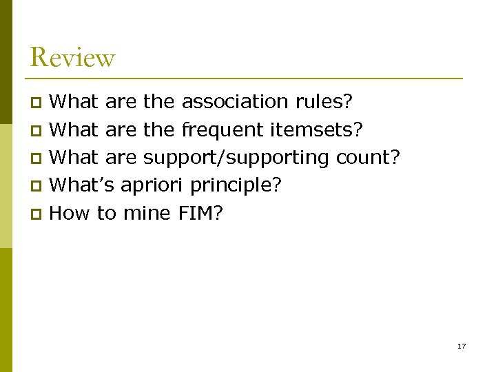 Review What are the association rules? p What are the frequent itemsets? p What
